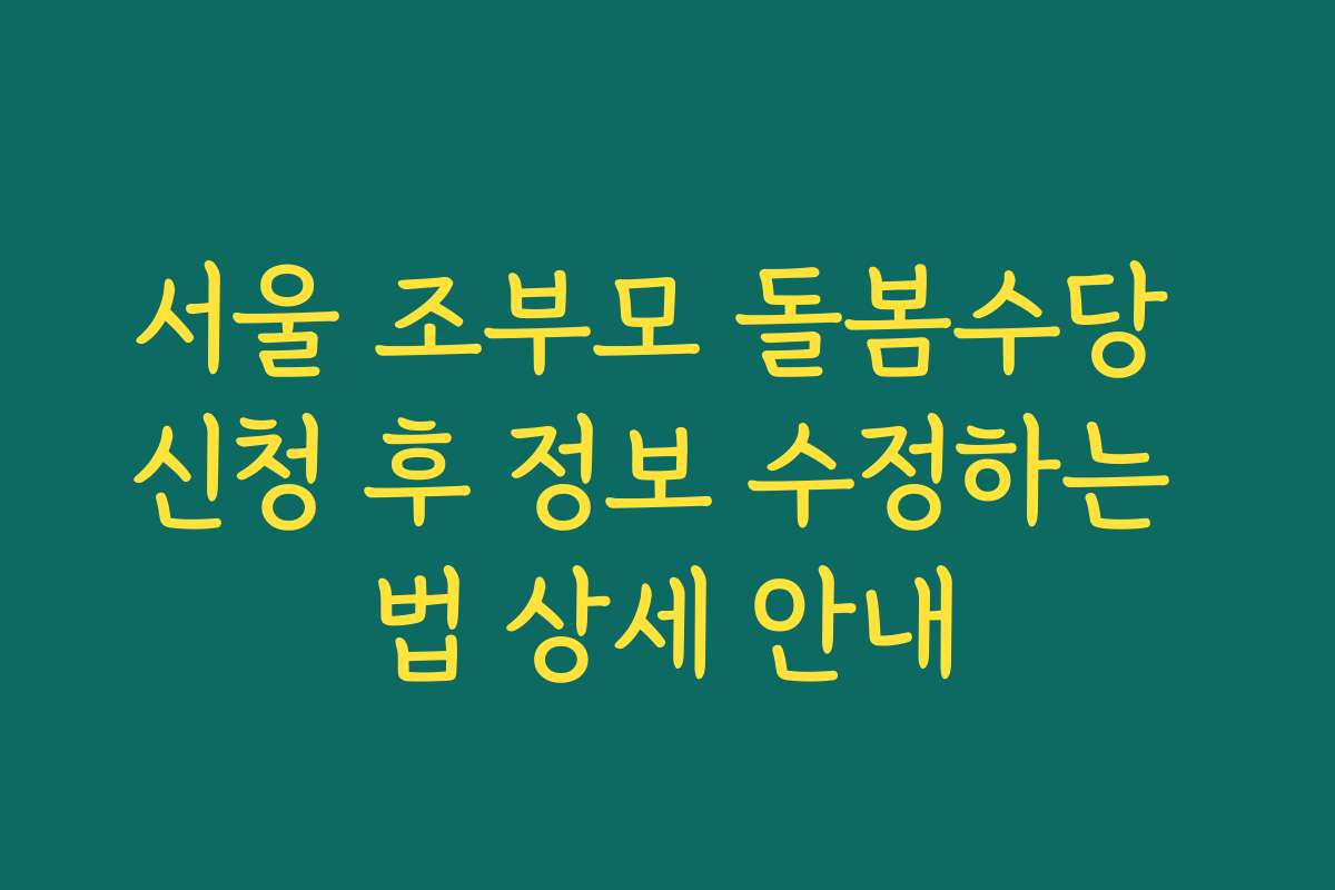 서울 조부모 돌봄수당 신청 후 정보 수정하는 법 상세 안내