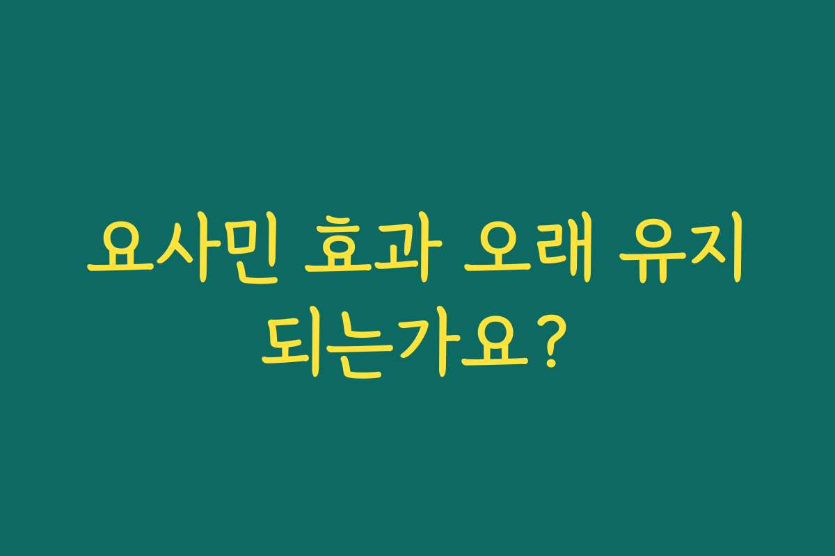 요사민 효과 오래 유지되는가요?