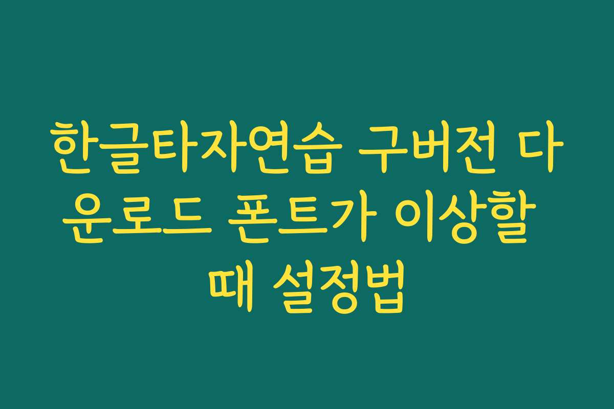 한글타자연습 구버전 다운로드 폰트가 이상할 때 설정법 한글타자연습 구버전 다운로드 폰트가 이상할 때 설정법