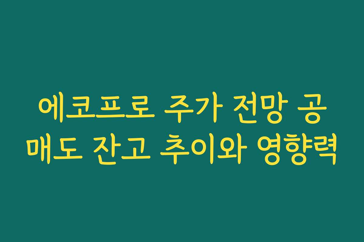 에코프로 주가 전망 공매도 잔고 추이와 영향력