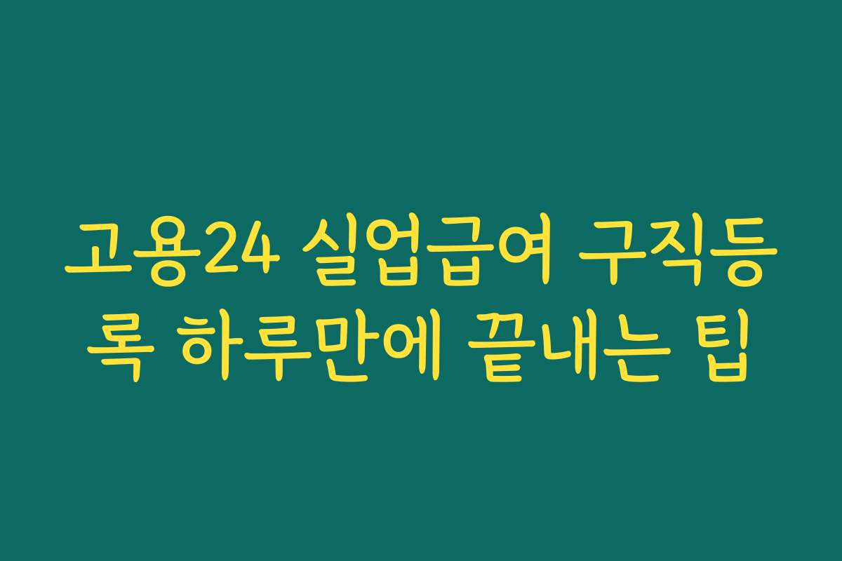 고용24 실업급여 구직등록 하루만에 끝내는 팁