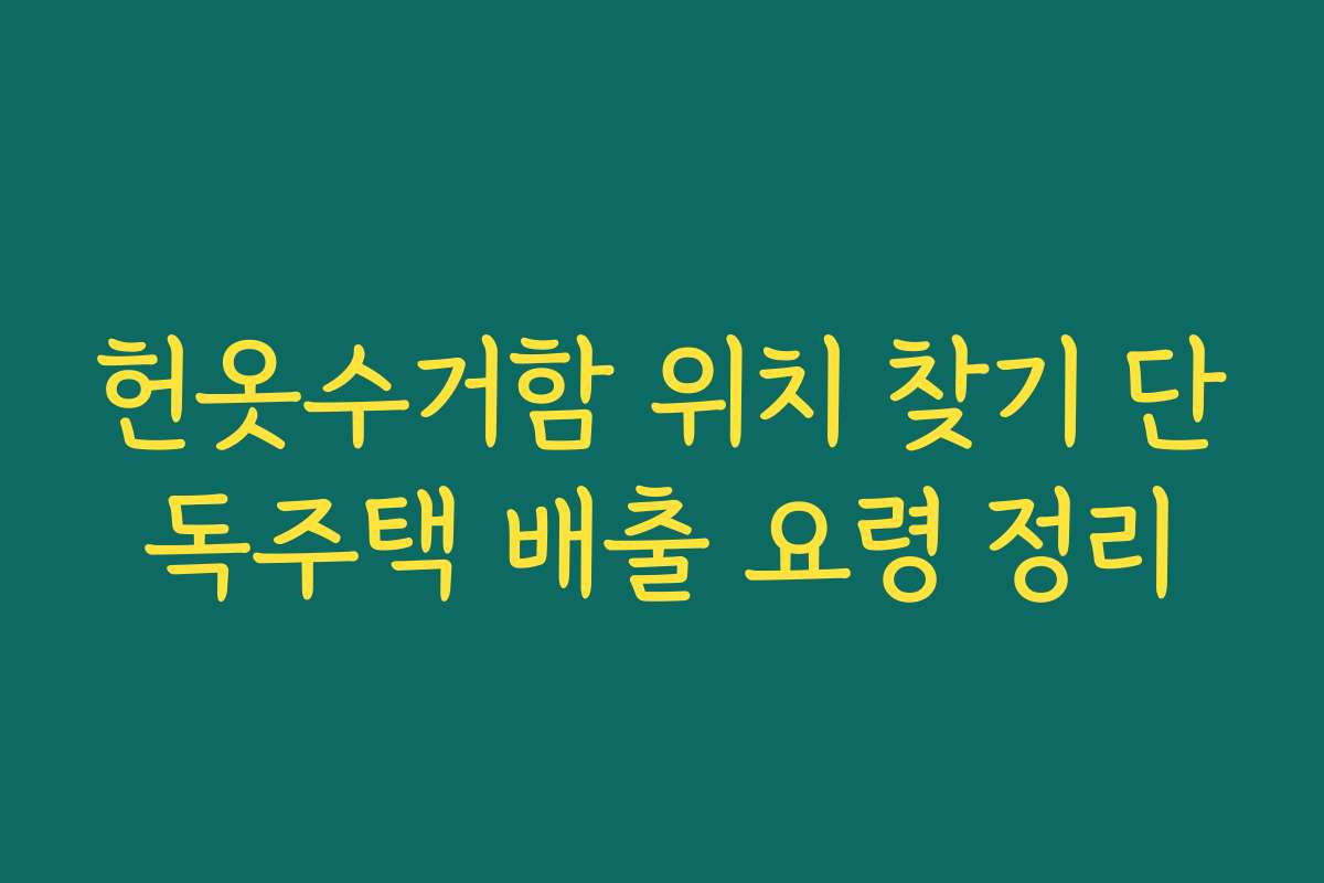 헌옷수거함 위치 찾기 단독주택 배출 요령 정리