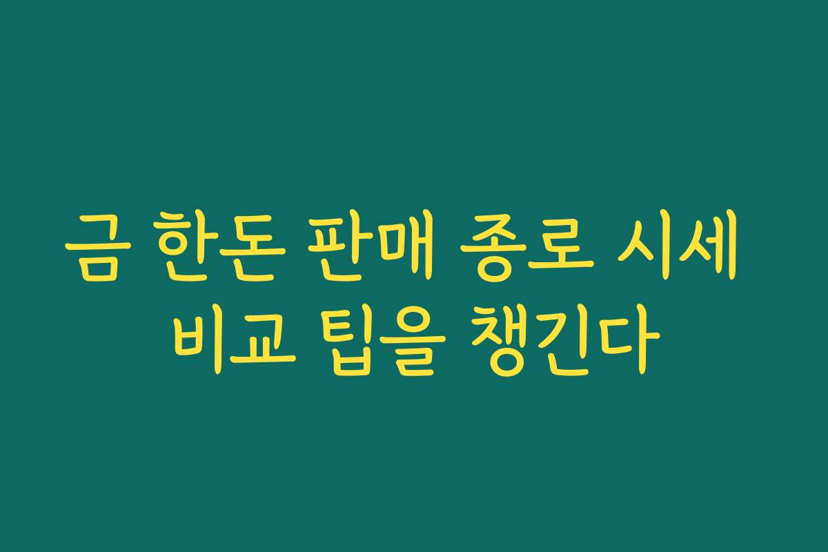 금 한돈 판매 종로 시세 비교 팁을 챙긴다