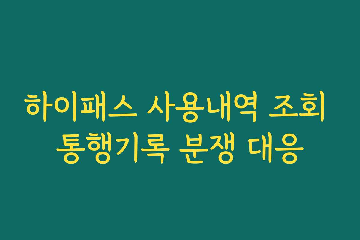 하이패스 사용내역 조회 통행기록 분쟁 대응