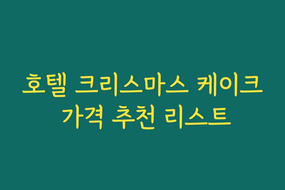 호텔 크리스마스 케이크 가격 추천 리스트