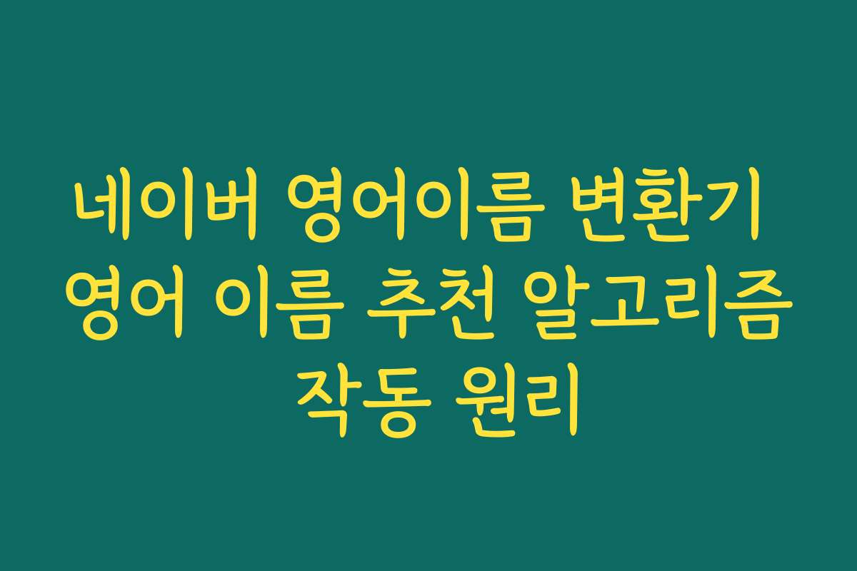 네이버 영어이름 변환기 영어 이름 추천 알고리즘 작동 원리