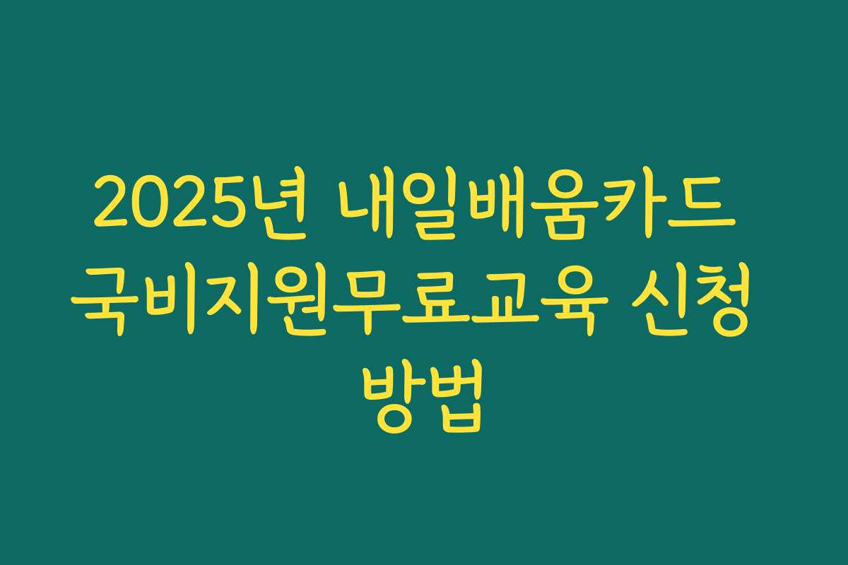2025년 내일배움카드 국비지원무료교육 신청 방법 2025년 내일배움카드 국비지원무료교육 신청 방법