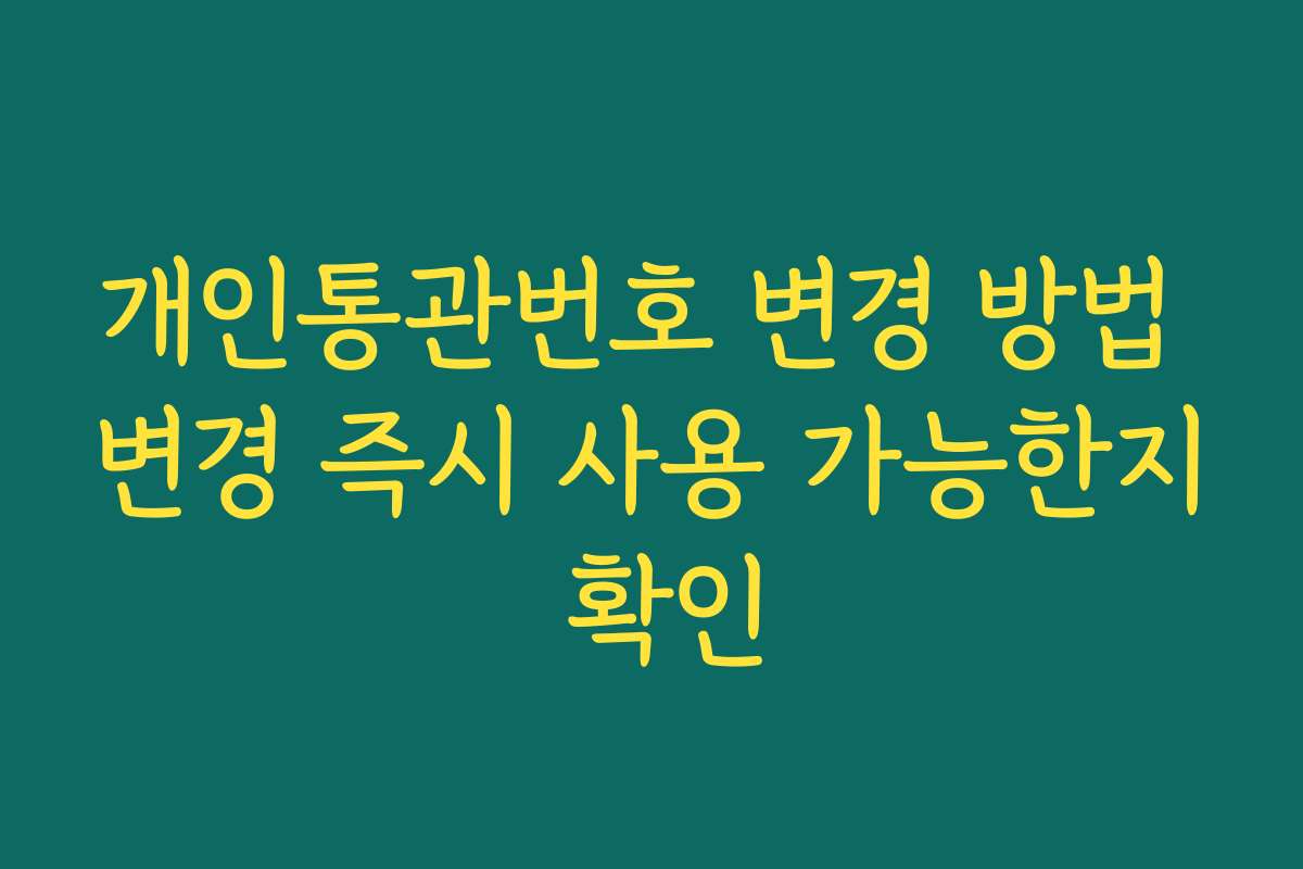 개인통관번호 변경 방법 변경 즉시 사용 가능한지 확인 개인통관번호 변경 방법 변경 즉시 사용 가능한지 확인