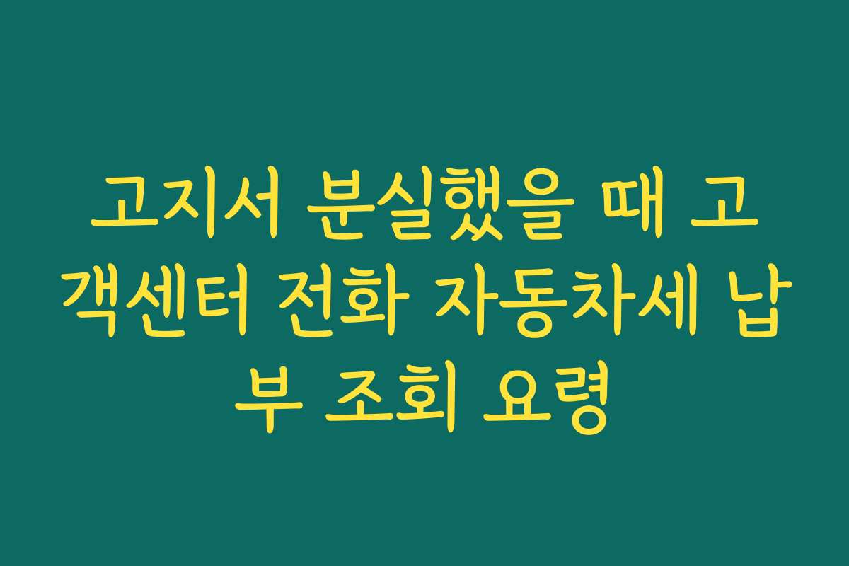 고지서 분실했을 때 고객센터 전화 자동차세 납부 조회 요령