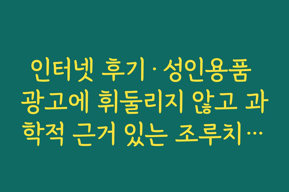 인터넷 후기·성인용품 광고에 휘둘리지 않고 과학적 근거 있는 조루치료 고르는 법 인터넷 후기·성인용품 광고에 휘둘리지 않고 과학적 근거 있는 조루치료 고르는 법