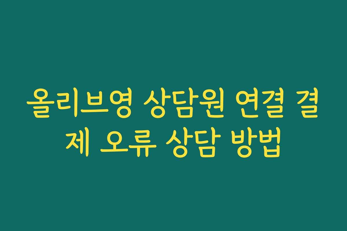 올리브영 상담원 연결 결제 오류 상담 방법 올리브영 상담원 연결 결제 오류 상담 방법