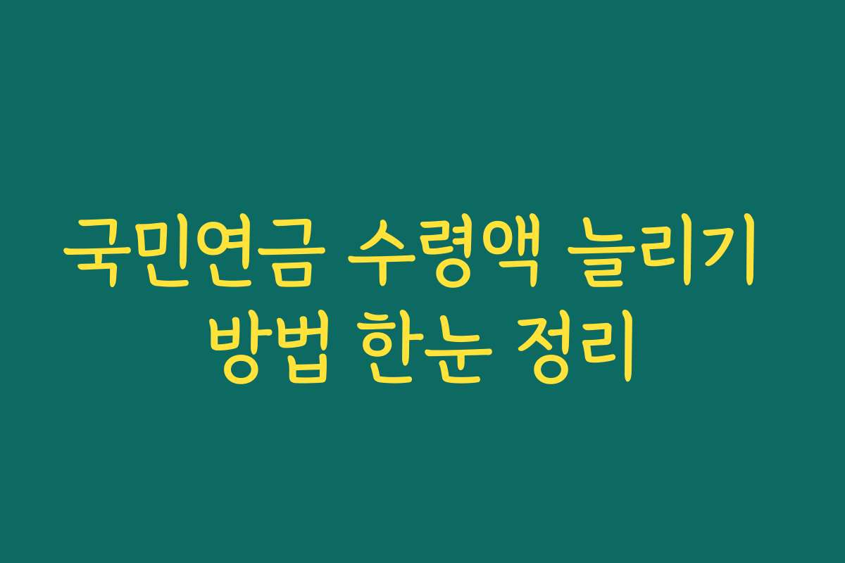 국민연금 수령액 늘리기 방법 한눈 정리