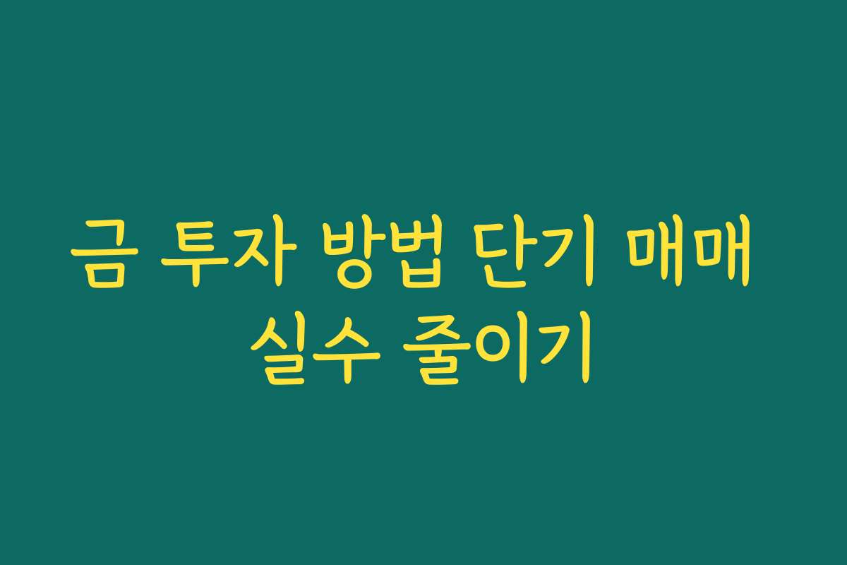 금 투자 방법 단기 매매 실수 줄이기