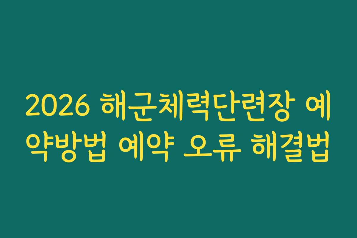 2026 해군체력단련장 예약방법 예약 오류 해결법