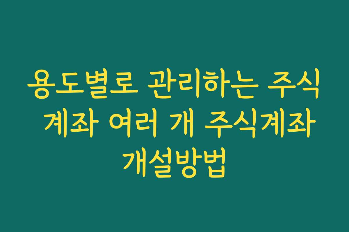 용도별로 관리하는 주식 계좌 여러 개 주식계좌개설방법 용도별로 관리하는 주식 계좌 여러 개 주식계좌개설방법