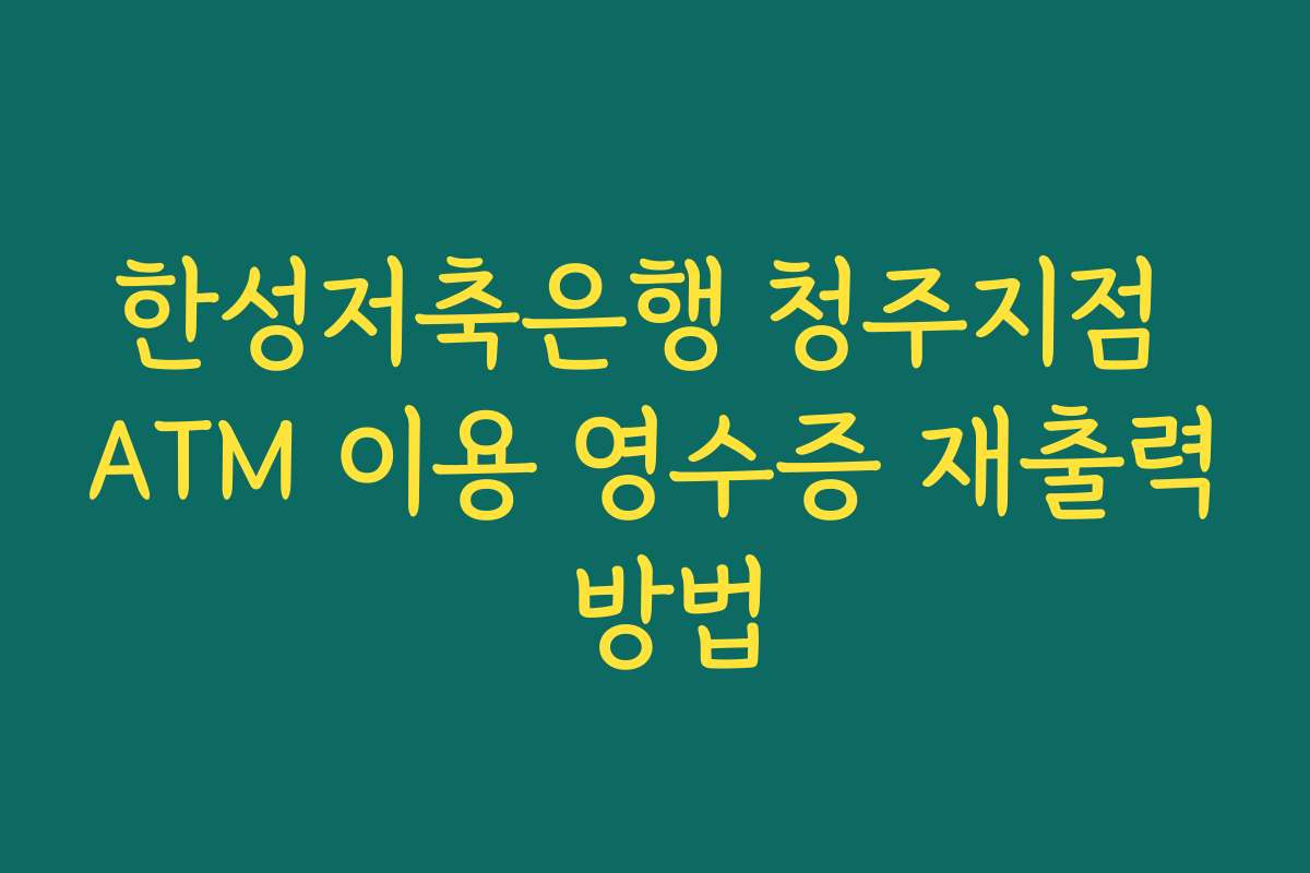 한성저축은행 청주지점 ATM 이용 영수증 재출력 방법