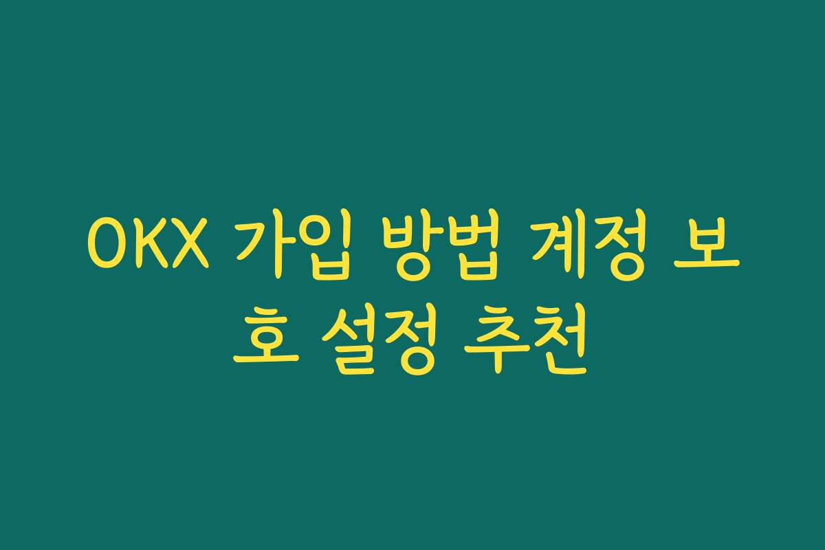 OKX 가입 방법 계정 보호 설정 추천
