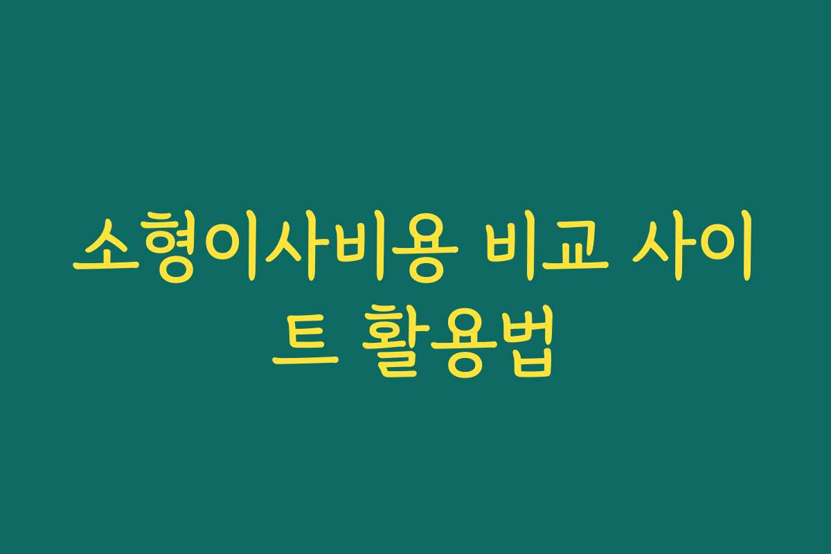소형이사비용 비교 사이트 활용법