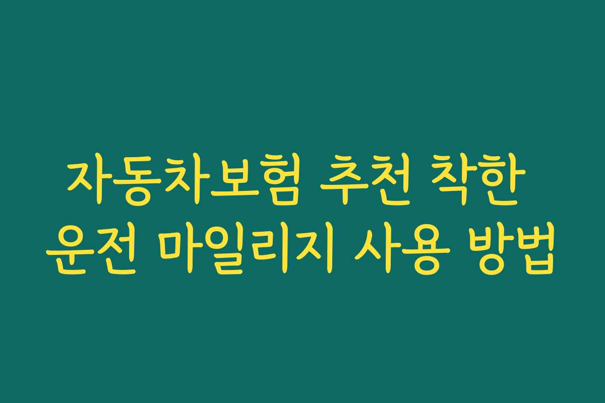 자동차보험 추천 착한 운전 마일리지 사용 방법 자동차보험 추천 착한 운전 마일리지 사용 방법
