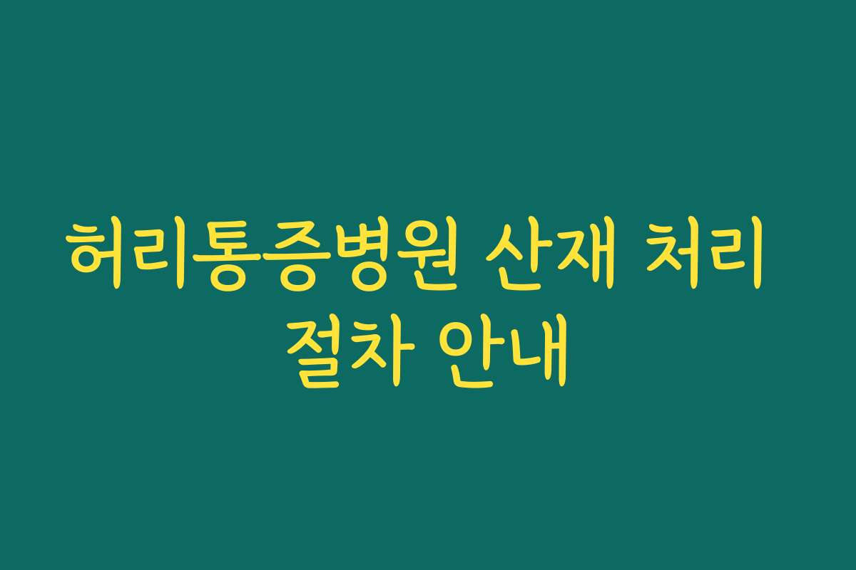 허리통증병원 산재 처리 절차 안내