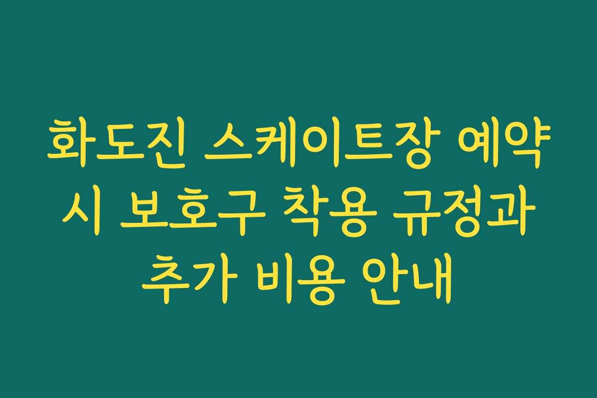 화도진 스케이트장 예약 시 보호구 착용 규정과 추가 비용 안내