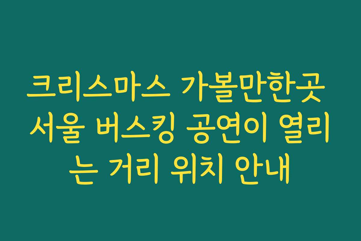 크리스마스 가볼만한곳 서울 버스킹 공연이 열리는 거리 위치 안내