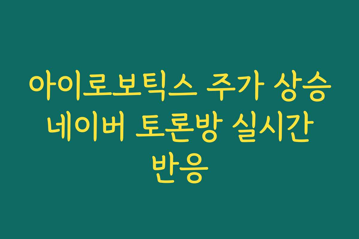 아이로보틱스 주가 상승 네이버 토론방 실시간 반응 아이로보틱스 주가 상승 네이버 토론방 실시간 반응