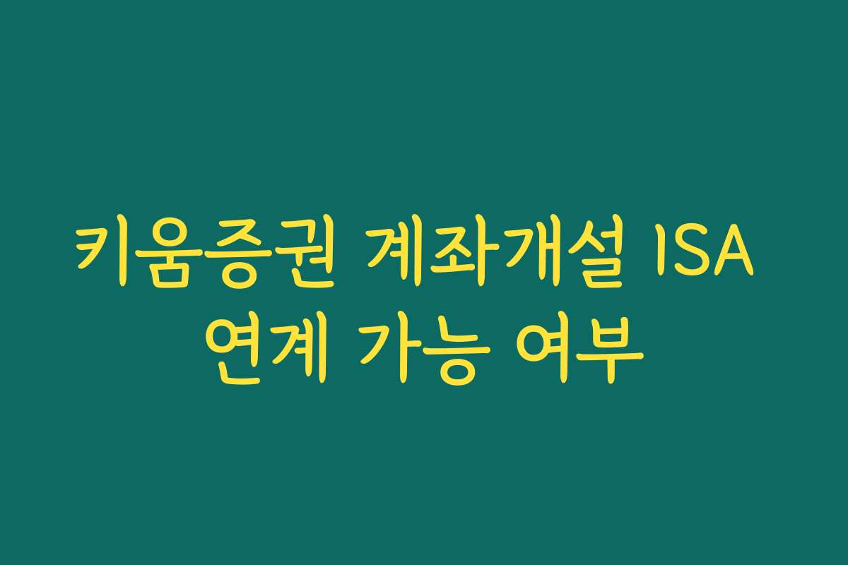 키움증권 계좌개설 ISA 연계 가능 여부 키움증권 계좌개설 ISA 연계 가능 여부