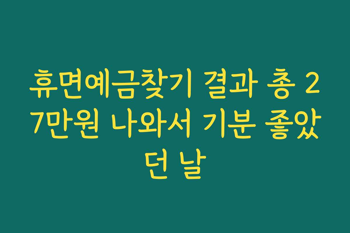휴면예금찾기 결과 총 27만원 나와서 기분 좋았던 날