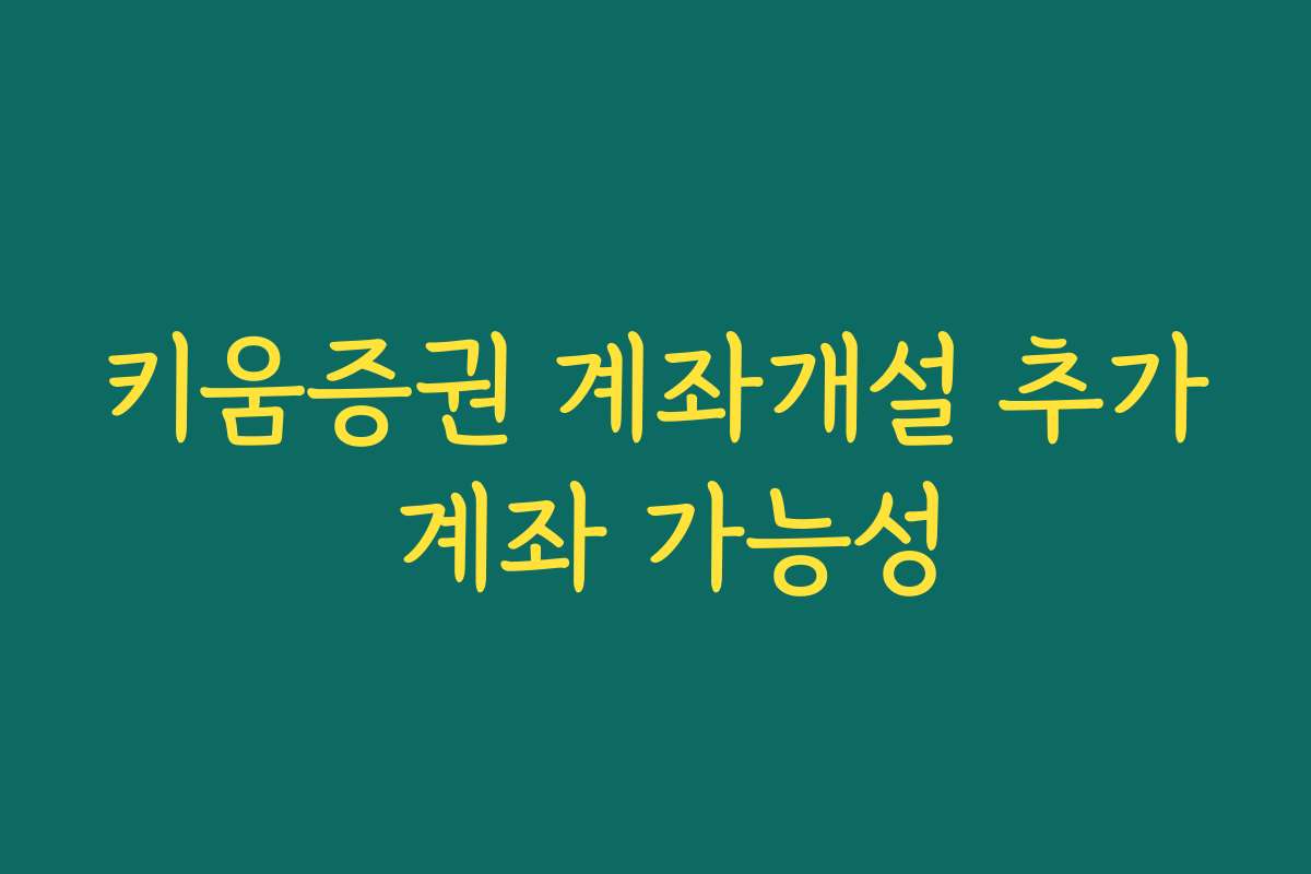 키움증권 계좌개설 추가 계좌 가능성