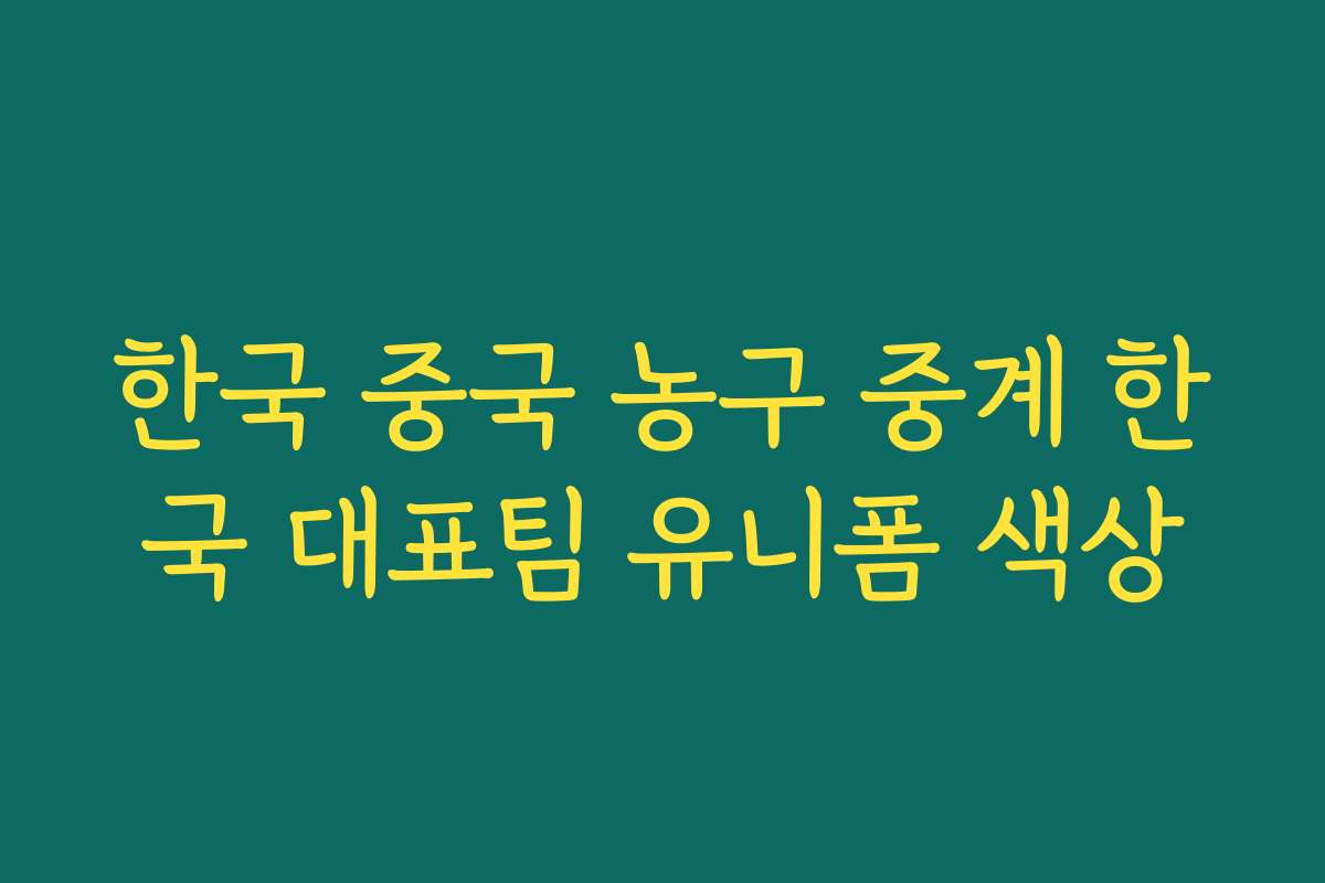 한국 중국 농구 중계 한국 대표팀 유니폼 색상