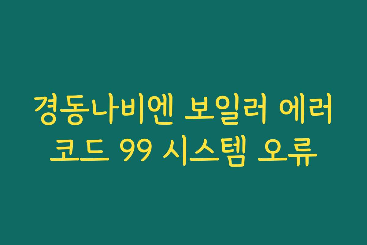 경동나비엔 보일러 에러코드 99 시스템 오류