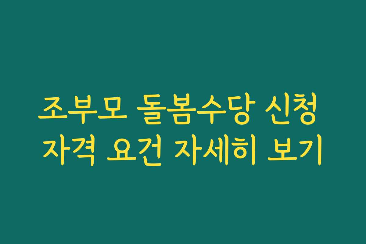 조부모 돌봄수당 신청 자격 요건 자세히 보기