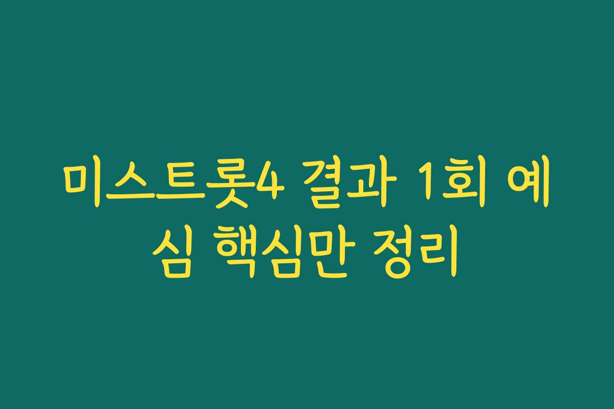 미스트롯4 결과 1회 예심 핵심만 정리