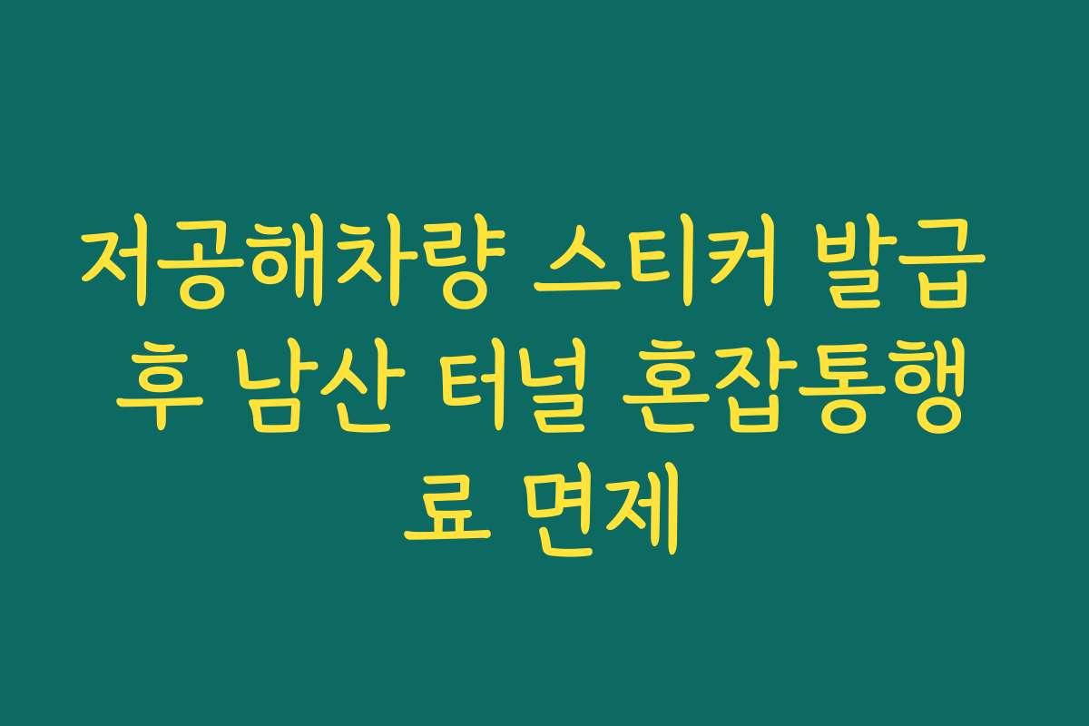 저공해차량 스티커 발급 후 남산 터널 혼잡통행료 면제 저공해차량 스티커 발급 후 남산 터널 혼잡통행료 면제