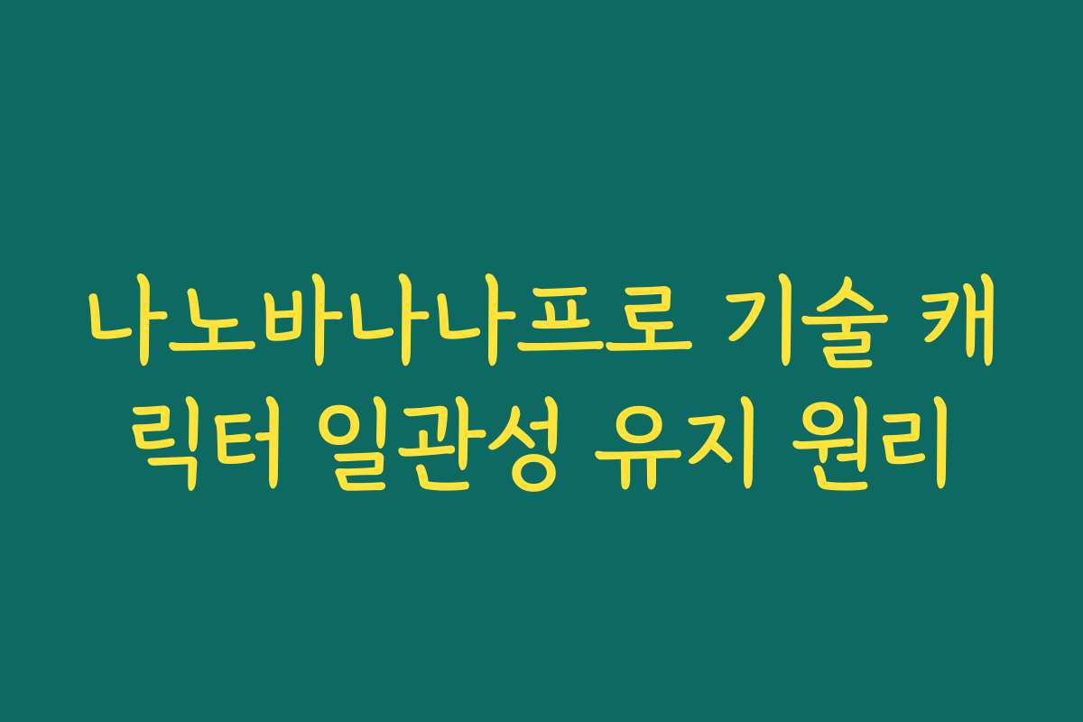 나노바나나프로 기술 캐릭터 일관성 유지 원리