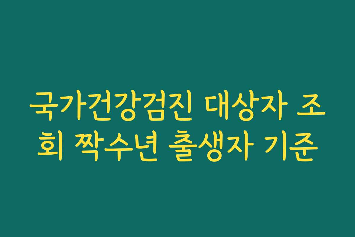 국가건강검진 대상자 조회 짝수년 출생자 기준