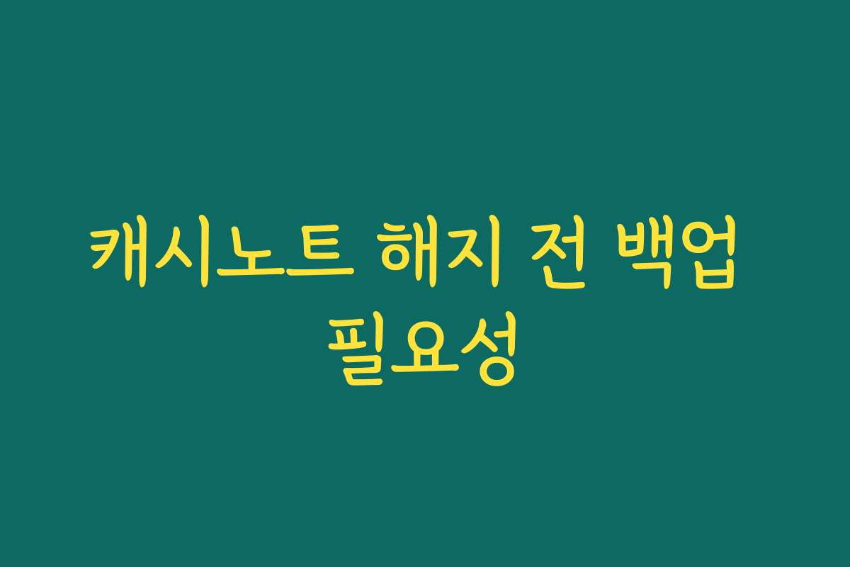 캐시노트 해지 전 백업 필요성 캐시노트 해지 전 백업 필요성