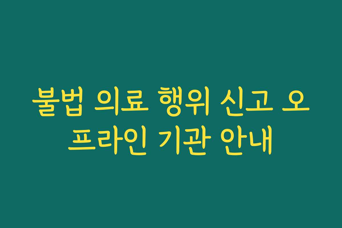 불법 의료 행위 신고 오프라인 기관 안내 불법 의료 행위 신고 오프라인 기관 안내