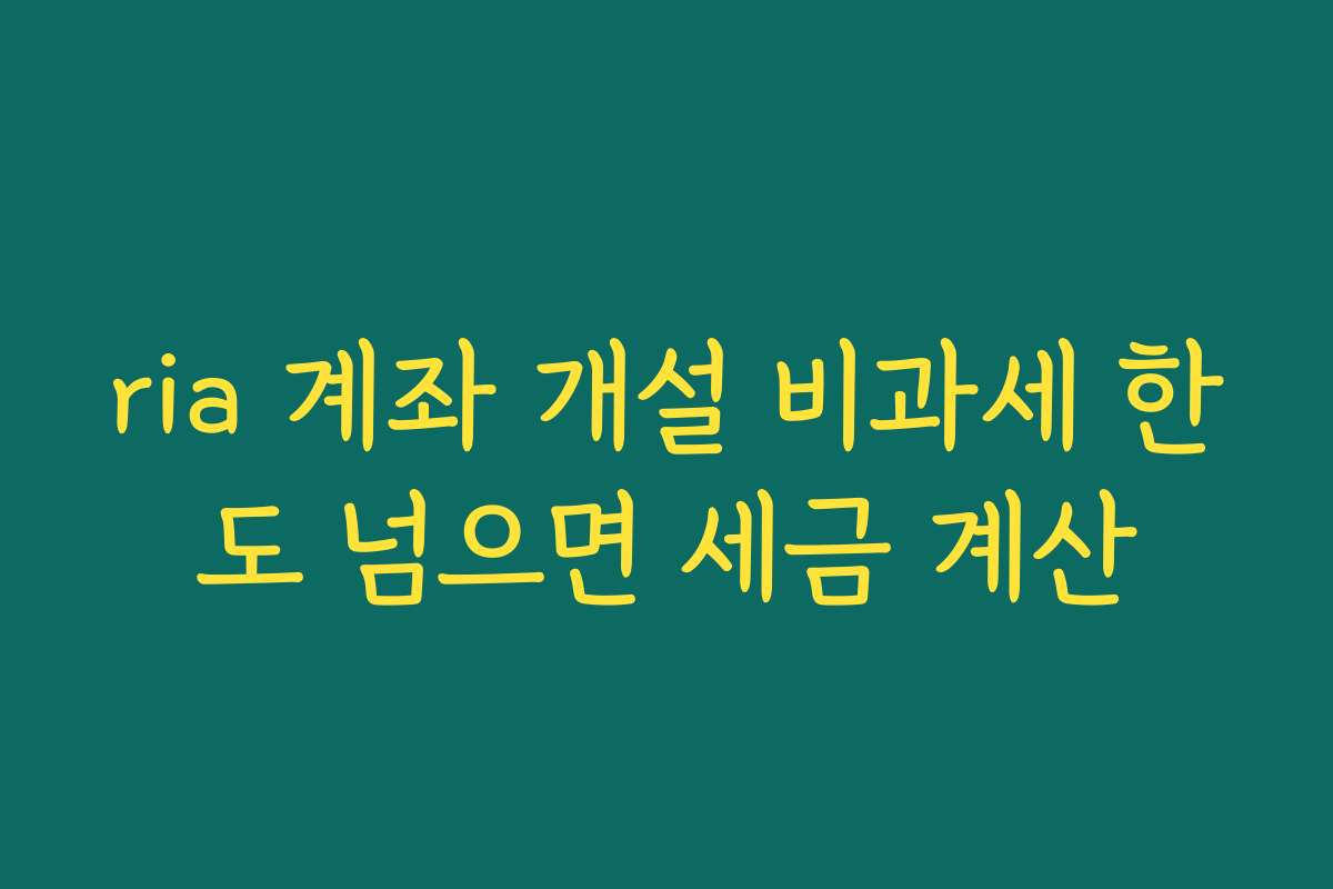 ria 계좌 개설 비과세 한도 넘으면 세금 계산