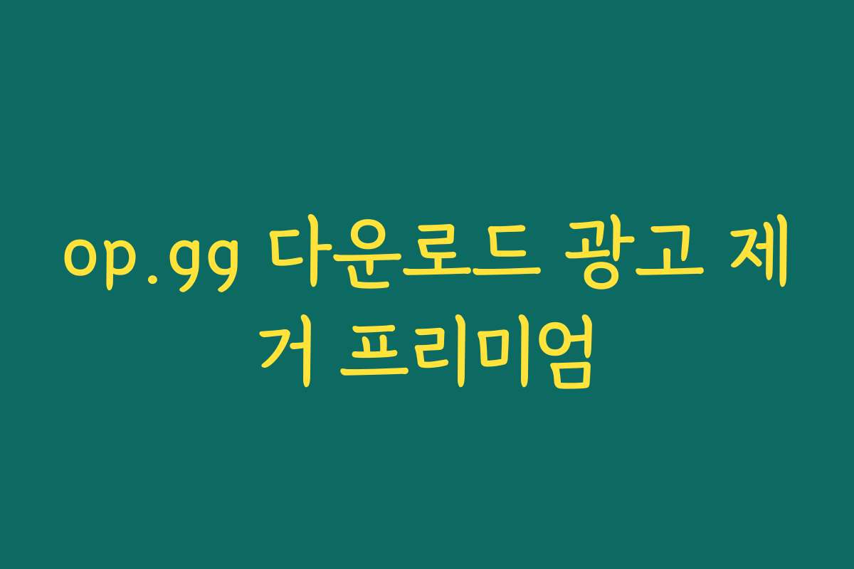 op.gg 다운로드 광고 제거 프리미엄 op.gg 다운로드 광고 제거 프리미엄