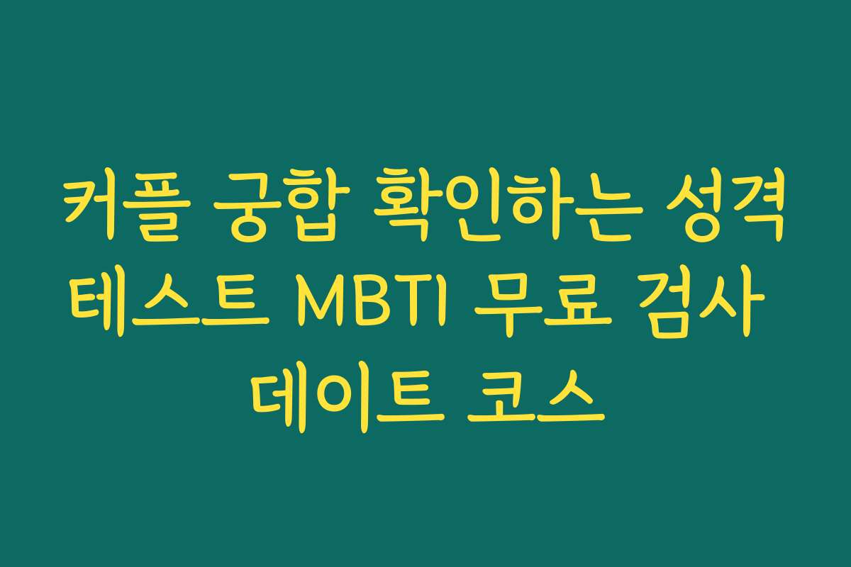 커플 궁합 확인하는 성격테스트 MBTI 무료 검사 데이트 코스