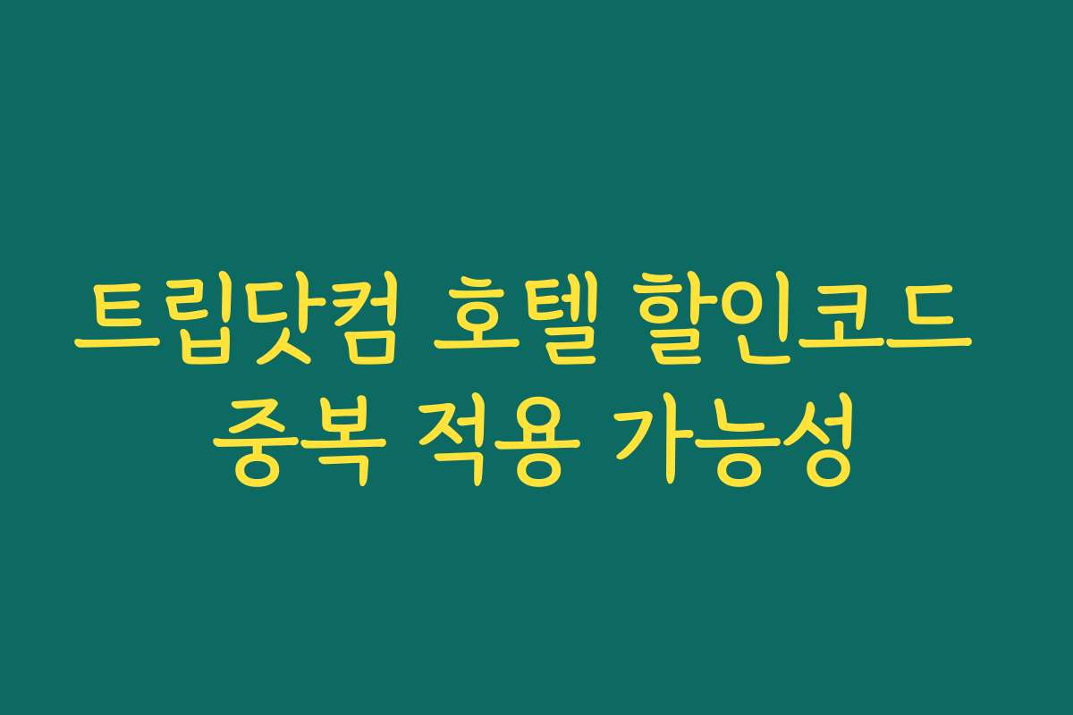 트립닷컴 호텔 할인코드 중복 적용 가능성