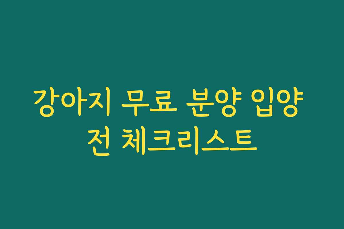 강아지 무료 분양 입양 전 체크리스트 강아지 무료 분양 입양 전 체크리스트