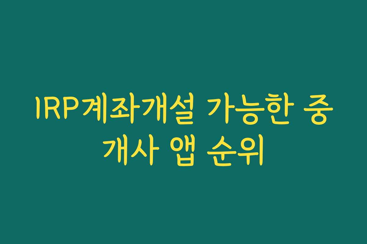 IRP계좌개설 가능한 중개사 앱 순위 IRP계좌개설 가능한 중개사 앱 순위