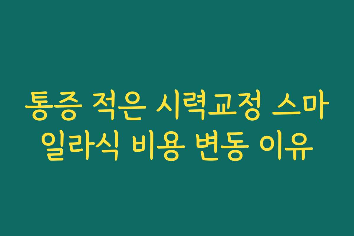 통증 적은 시력교정 스마일라식 비용 변동 이유