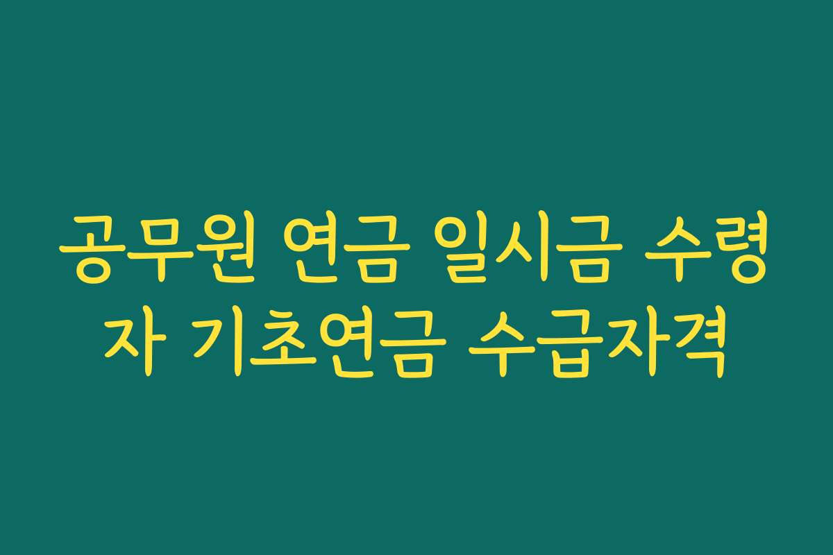공무원 연금 일시금 수령자 기초연금 수급자격 공무원 연금 일시금 수령자 기초연금 수급자격