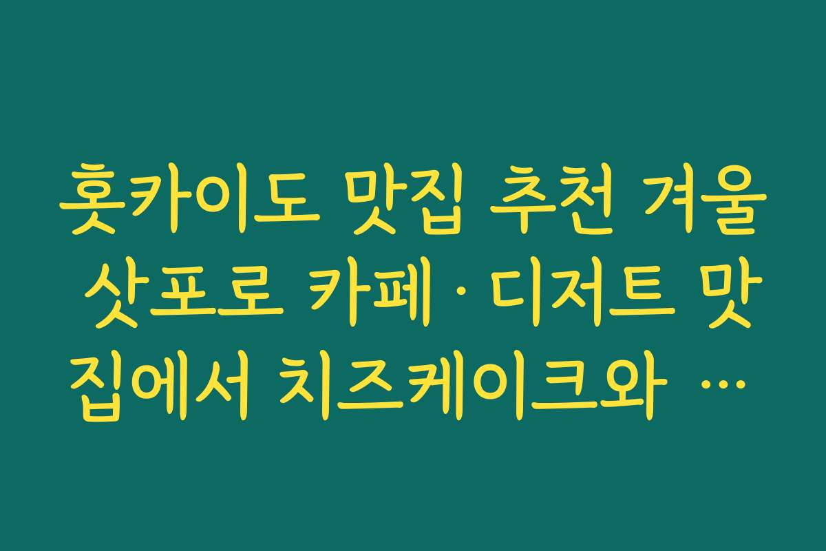 홋카이도 맛집 추천 겨울 삿포로 카페·디저트 맛집에서 치즈케이크와 소프트 아이스크림 즐기기 홋카이도 맛집 추천 겨울 삿포로 카페·디저트 맛집에서 치즈케이크와 소프트 아이스크림 즐기기