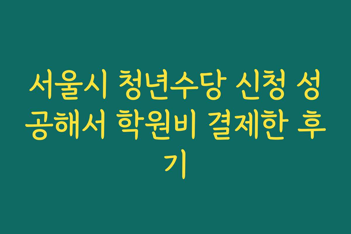 서울시 청년수당 신청 성공해서 학원비 결제한 후기