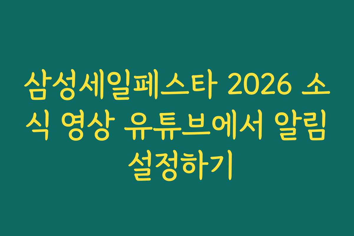삼성세일페스타 2026 소식 영상 유튜브에서 알림 설정하기